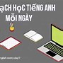 Cách Học Tiếng Anh Mỗi Ngày Hiệu Quả Nhất Hiện Nay Tại Mỹ